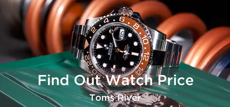  Find Out Watch Price Toms River