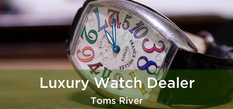  Luxury Watch Dealer Toms River